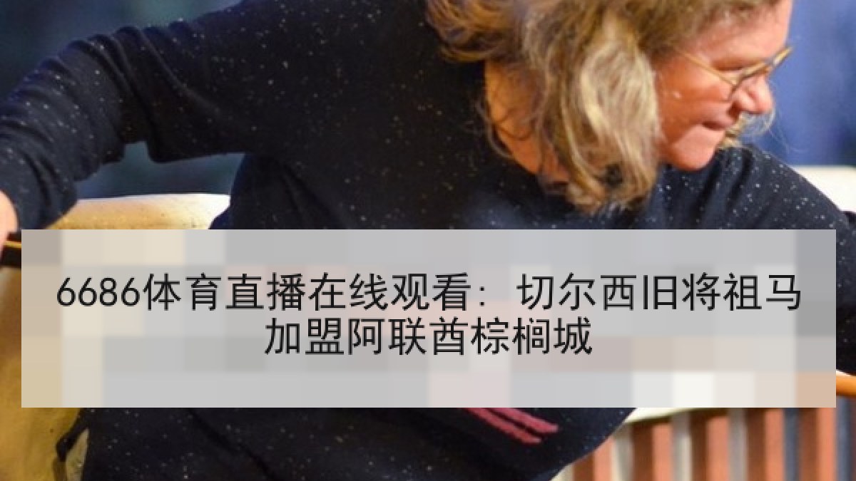 6686体育直播在线观看: 切尔西旧将祖马加盟阿联酋棕榈城