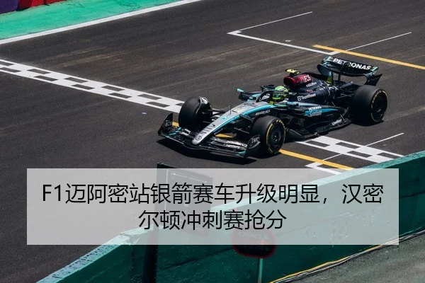 F1迈阿密站银箭赛车升级明显，汉密尔顿冲刺赛抢分